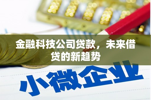 彭山金融科技公司贷款，未来借贷的新趋势