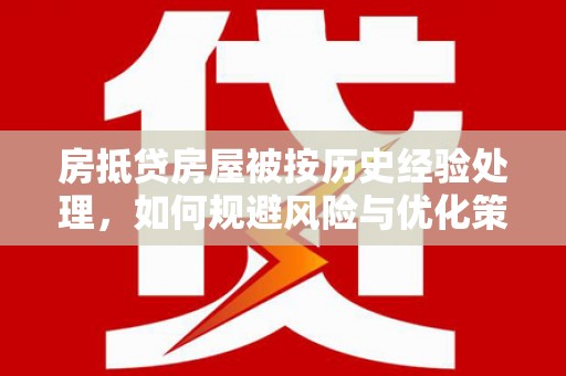 惠东房抵贷房屋被按历史经验处理，如何规避风险与优化策略