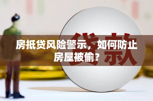 革吉房抵贷风险警示，如何防止房屋被偷？