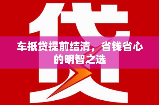 掇刀车抵贷提前结清，省钱省心的明智之选