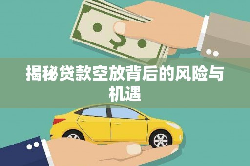 围场揭秘贷款空放背后的风险与机遇