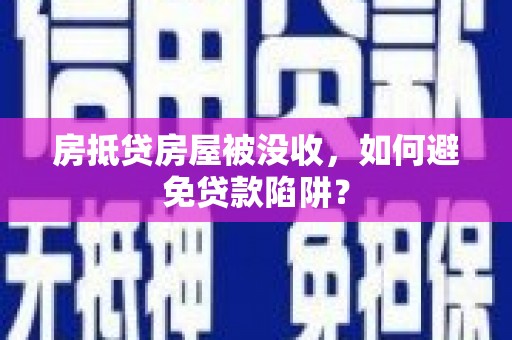 酒泉房抵贷房屋被没收，如何避免贷款陷阱？