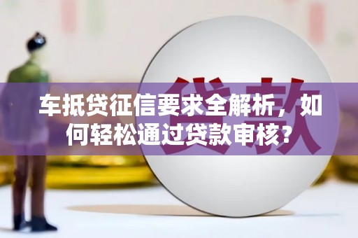 石阡车抵贷征信要求全解析，如何轻松通过贷款审核？