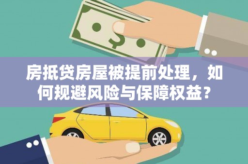 缙云房抵贷房屋被提前处理，如何规避风险与保障权益？