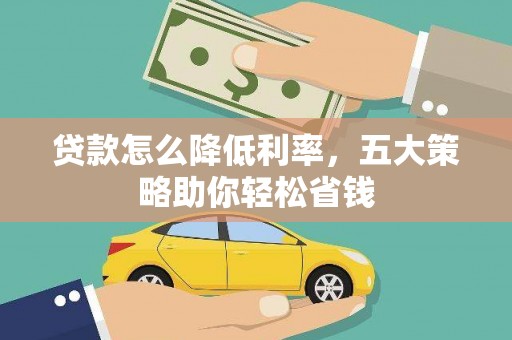 富县贷款怎么降低利率，五大策略助你轻松省钱