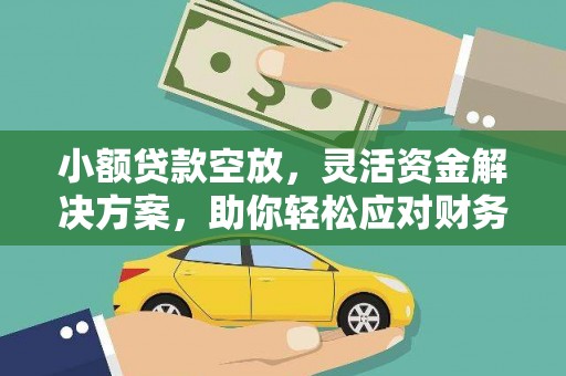 澄江小额贷款空放，灵活资金解决方案，助你轻松应对财务挑战