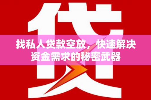 泰来找私人贷款空放，快速解决资金需求的秘密武器