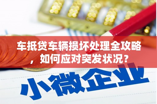 武汉车抵贷车辆损坏处理全攻略，如何应对突发状况？