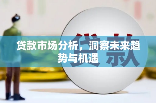 安义贷款市场分析，洞察未来趋势与机遇