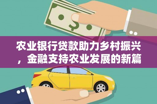 安次农业银行贷款助力乡村振兴，金融支持农业发展的新篇章
