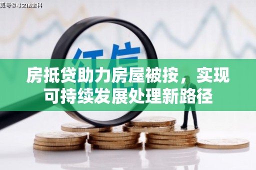 商州房抵贷助力房屋被按，实现可持续发展处理新路径