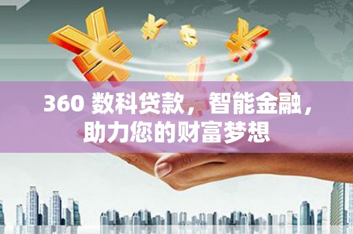 肃南360 数科贷款，智能金融，助力您的财富梦想