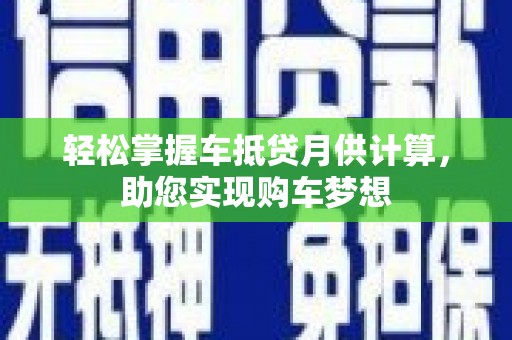 绥化轻松掌握车抵贷月供计算，助您实现购车梦想