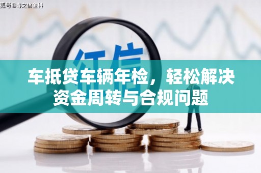 青岛车抵贷车辆年检，轻松解决资金周转与合规问题