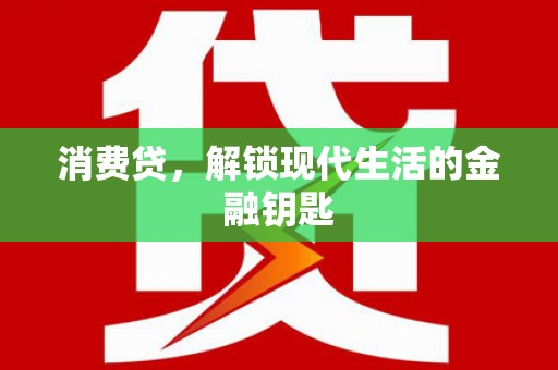 崇阳消费贷，解锁现代生活的金融钥匙