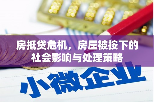 扶沟房抵贷危机，房屋被按下的社会影响与处理策略