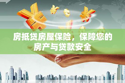 叶县房抵贷房屋保险，保障您的房产与贷款安全