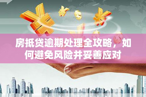 嘉鱼房抵贷逾期处理全攻略，如何避免风险并妥善应对