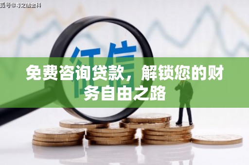 铁山港免费咨询贷款，解锁您的财务自由之路