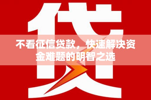 鼎城不看征信贷款，快速解决资金难题的明智之选