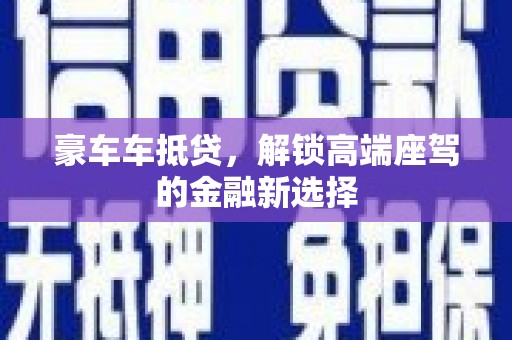 兰陵豪车车抵贷，解锁高端座驾的金融新选择