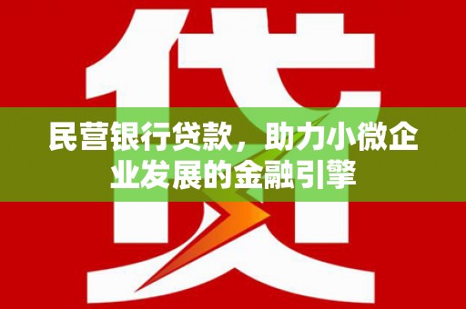 石河子民营银行贷款，助力小微企业发展的金融引擎