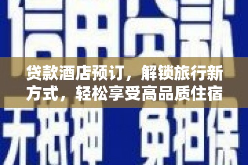 米易贷款酒店预订，解锁旅行新方式，轻松享受高品质住宿