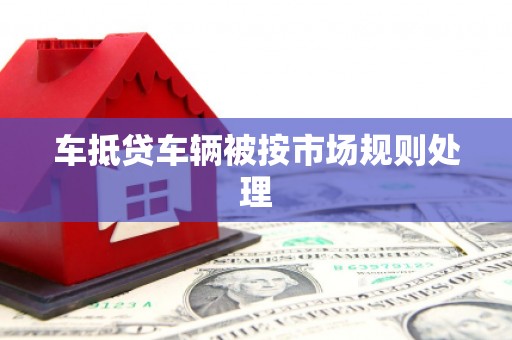 天台车抵贷车辆被按市场规则处理