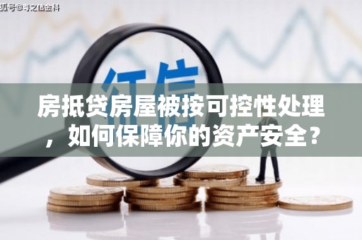 阿克陶房抵贷房屋被按可控性处理，如何保障你的资产安全？