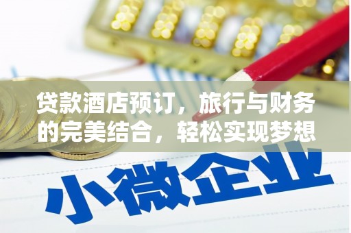 宜川贷款酒店预订，旅行与财务的完美结合，轻松实现梦想之旅
