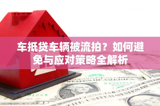 绥中车抵贷车辆被流拍？如何避免与应对策略全解析