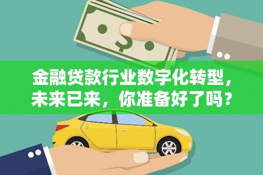 绥中金融贷款行业数字化转型，未来已来，你准备好了吗？
