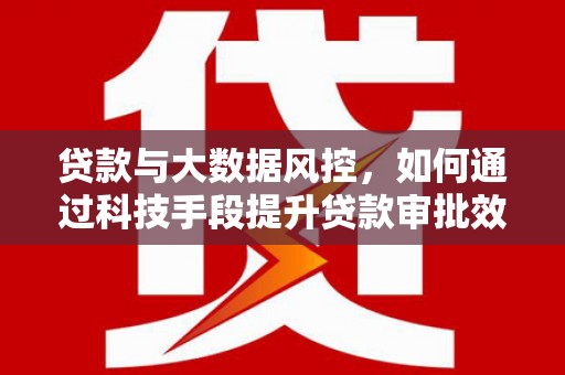 虎丘贷款与大数据风控，如何通过科技手段提升贷款审批效率