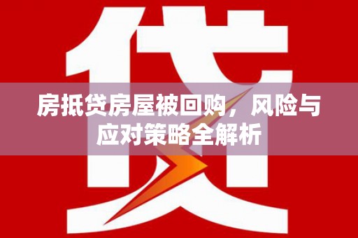 荃湾房抵贷房屋被回购，风险与应对策略全解析