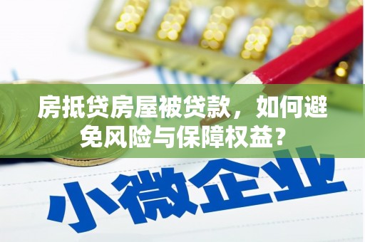 易门房抵贷房屋被贷款，如何避免风险与保障权益？