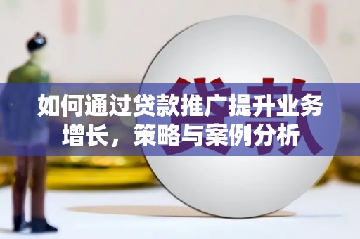 道真如何通过贷款推广提升业务增长，策略与案例分析