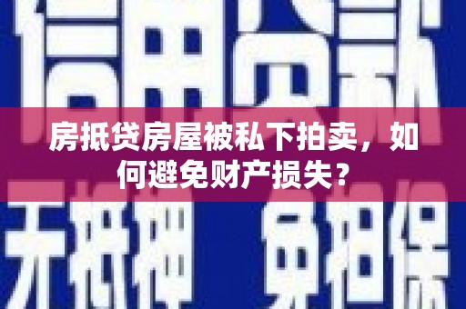 华县房抵贷房屋被私下拍卖，如何避免财产损失？