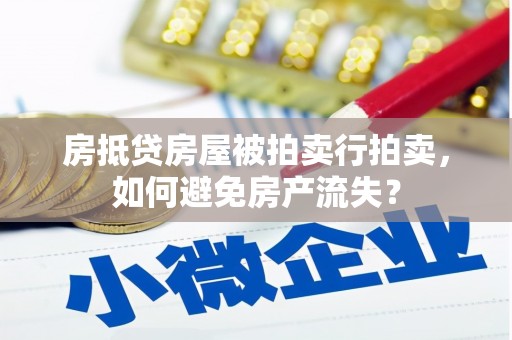 噶尔房抵贷房屋被拍卖行拍卖，如何避免房产流失？