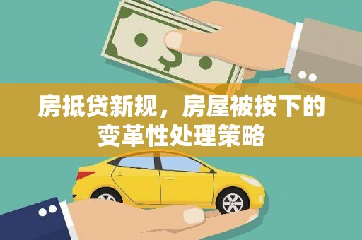 公安房抵贷新规，房屋被按下的变革性处理策略