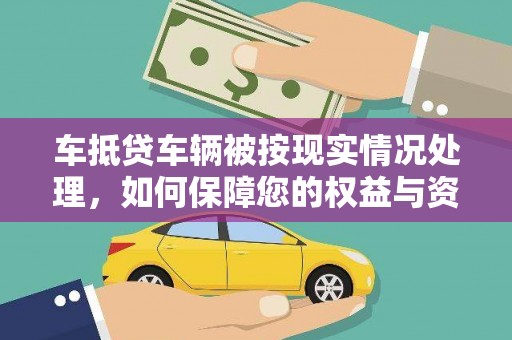 衢江车抵贷车辆被按现实情况处理，如何保障您的权益与资产安全？