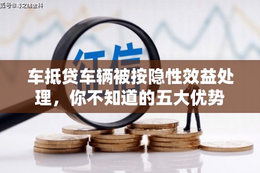 莫旗车抵贷车辆被按隐性效益处理，你不知道的五大优势