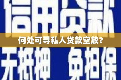 兴义何处可寻私人贷款空放？