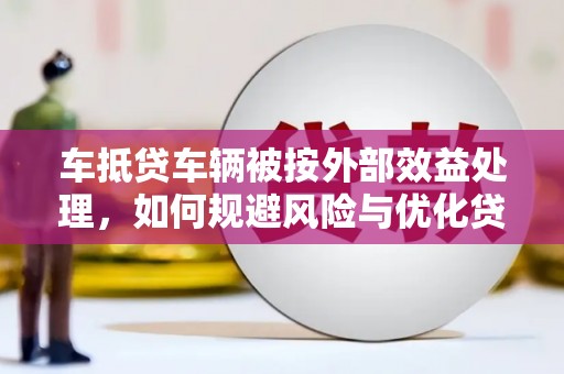 马村车抵贷车辆被按外部效益处理，如何规避风险与优化贷款策略
