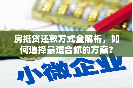 那坡房抵贷还款方式全解析，如何选择最适合你的方案？