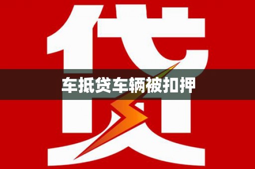 呈贡车抵贷车辆被扣押