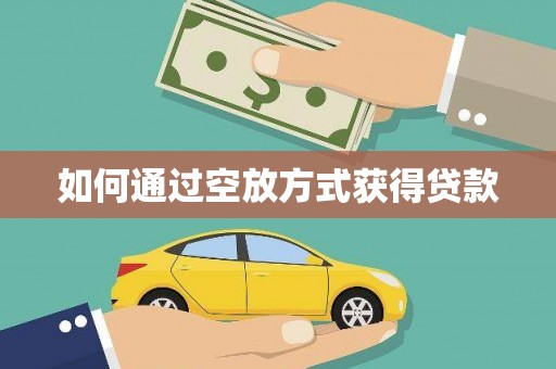 广汉如何通过空放方式获得贷款