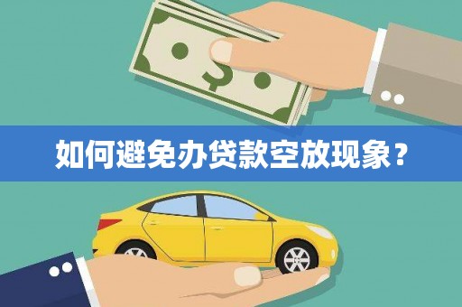 临沂如何避免办贷款空放现象？
