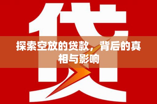 兰坪探索空放的贷款，背后的真相与影响