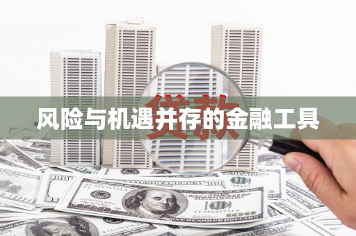 太保风险与机遇并存的金融工具