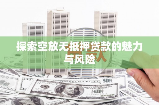常山探索空放无抵押贷款的魅力与风险